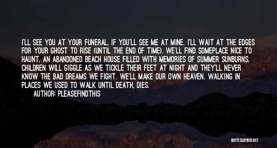 Pleasefindthis Quotes: I'll See You At Your Funeral, If You'll See Me At Mine. I'll Wait At The Edges For Your Ghost