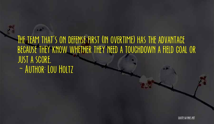 Lou Holtz Quotes: The Team That's On Defense First (in Overtime) Has The Advantage Because They Know Whether They Need A Touchdown A