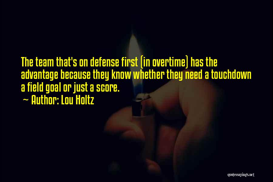 Lou Holtz Quotes: The Team That's On Defense First (in Overtime) Has The Advantage Because They Know Whether They Need A Touchdown A