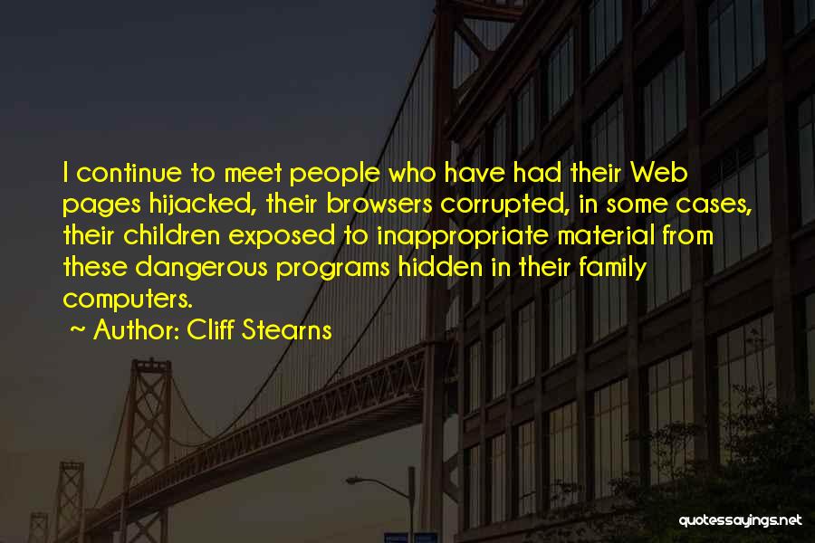 Cliff Stearns Quotes: I Continue To Meet People Who Have Had Their Web Pages Hijacked, Their Browsers Corrupted, In Some Cases, Their Children