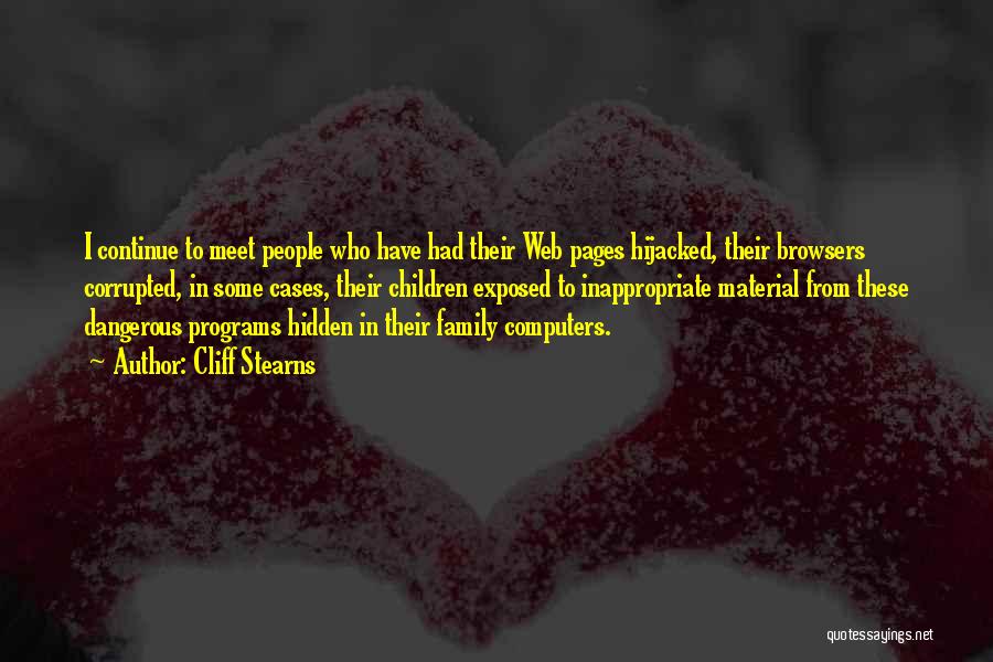 Cliff Stearns Quotes: I Continue To Meet People Who Have Had Their Web Pages Hijacked, Their Browsers Corrupted, In Some Cases, Their Children