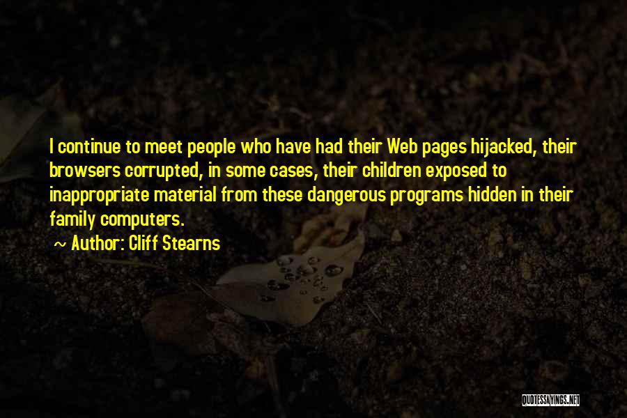 Cliff Stearns Quotes: I Continue To Meet People Who Have Had Their Web Pages Hijacked, Their Browsers Corrupted, In Some Cases, Their Children