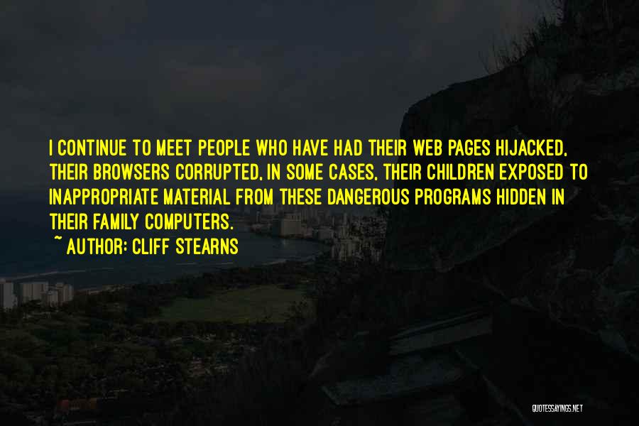 Cliff Stearns Quotes: I Continue To Meet People Who Have Had Their Web Pages Hijacked, Their Browsers Corrupted, In Some Cases, Their Children