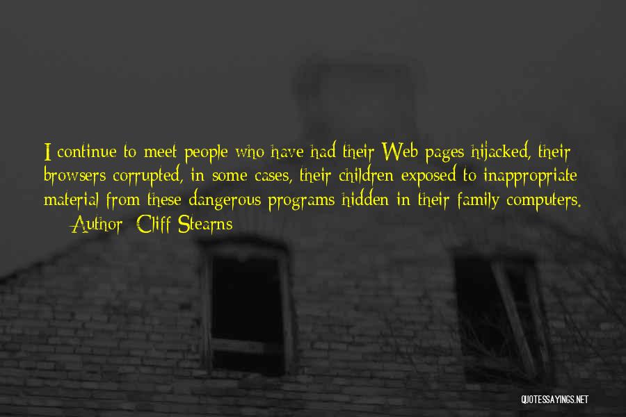 Cliff Stearns Quotes: I Continue To Meet People Who Have Had Their Web Pages Hijacked, Their Browsers Corrupted, In Some Cases, Their Children