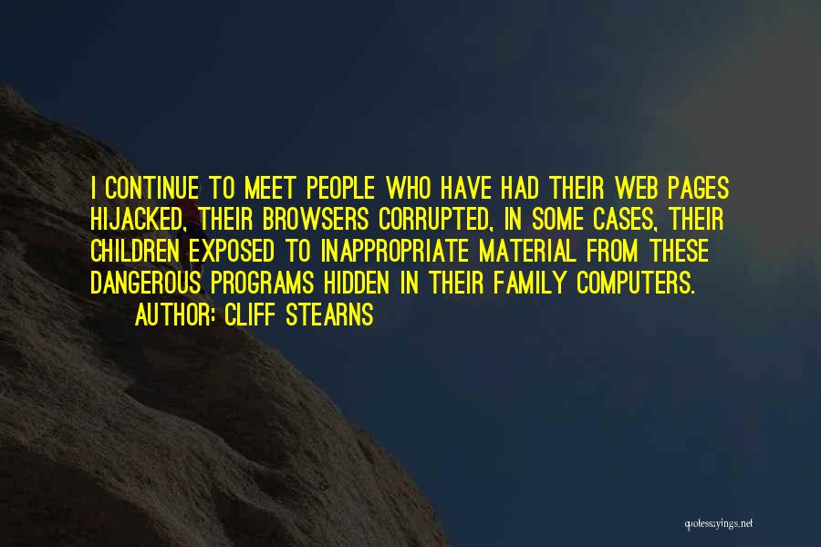 Cliff Stearns Quotes: I Continue To Meet People Who Have Had Their Web Pages Hijacked, Their Browsers Corrupted, In Some Cases, Their Children