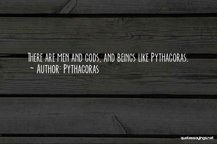Pythagoras Quotes: There Are Men And Gods, And Beings Like Pythagoras.