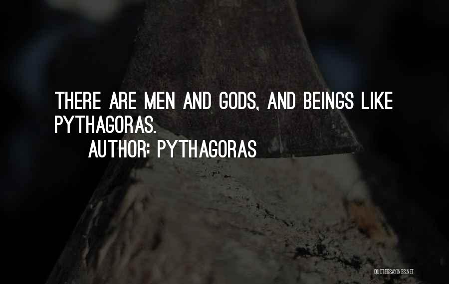 Pythagoras Quotes: There Are Men And Gods, And Beings Like Pythagoras.