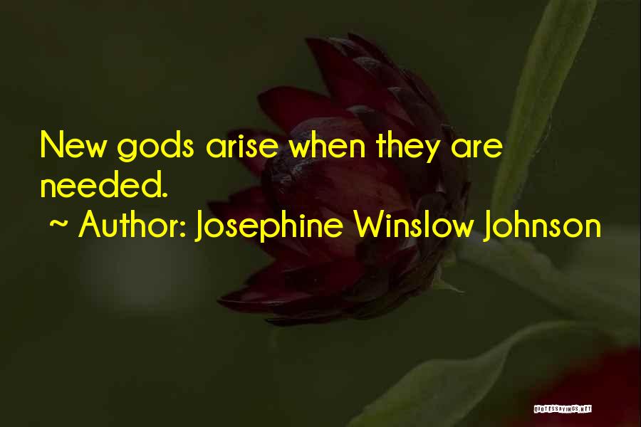 Josephine Winslow Johnson Quotes: New Gods Arise When They Are Needed.