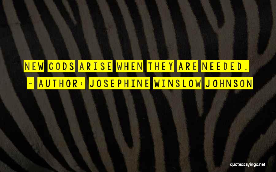 Josephine Winslow Johnson Quotes: New Gods Arise When They Are Needed.