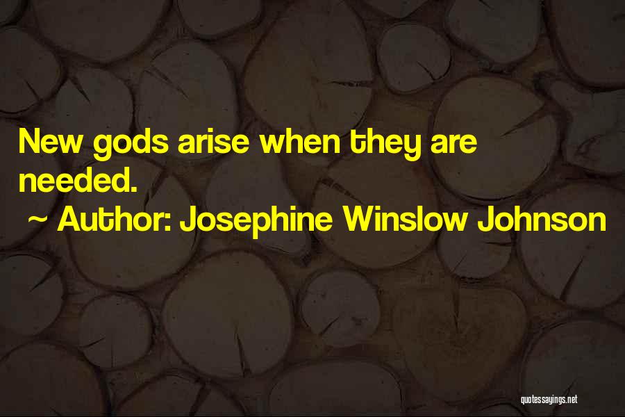Josephine Winslow Johnson Quotes: New Gods Arise When They Are Needed.