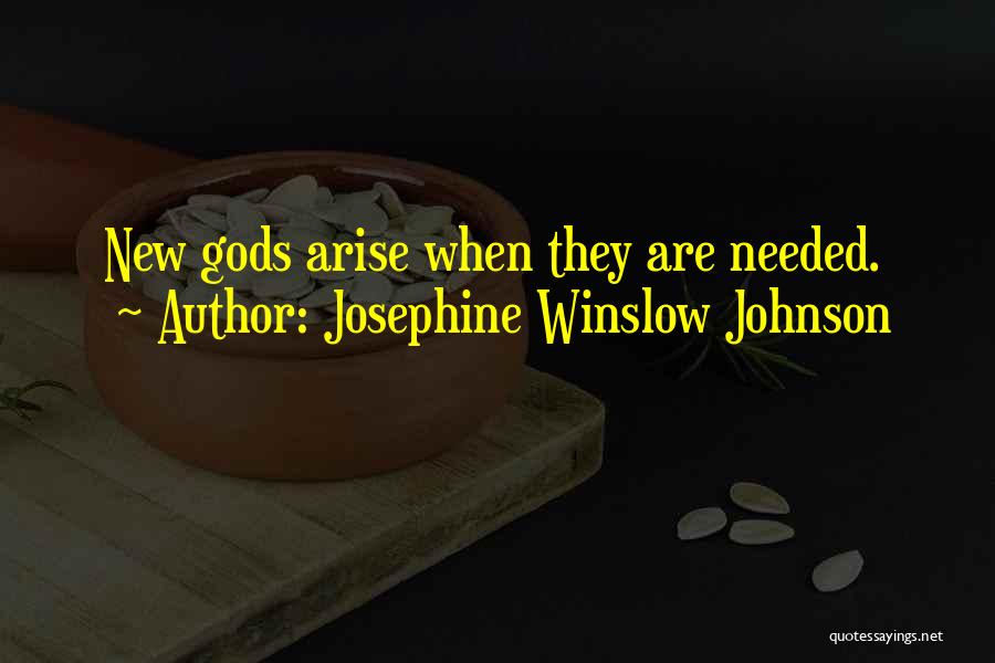 Josephine Winslow Johnson Quotes: New Gods Arise When They Are Needed.