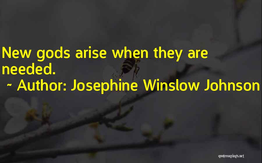 Josephine Winslow Johnson Quotes: New Gods Arise When They Are Needed.