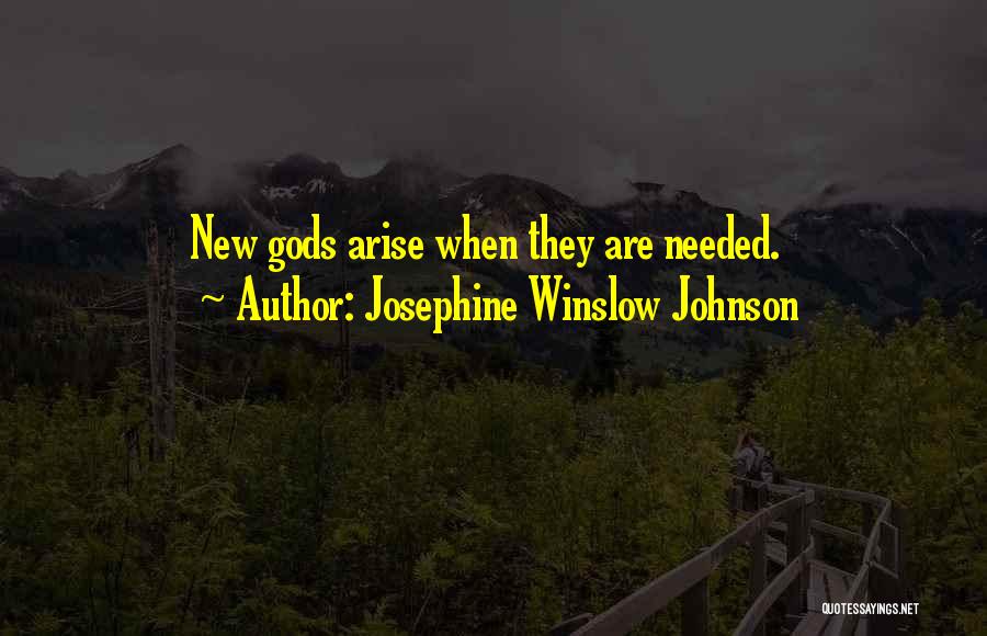 Josephine Winslow Johnson Quotes: New Gods Arise When They Are Needed.