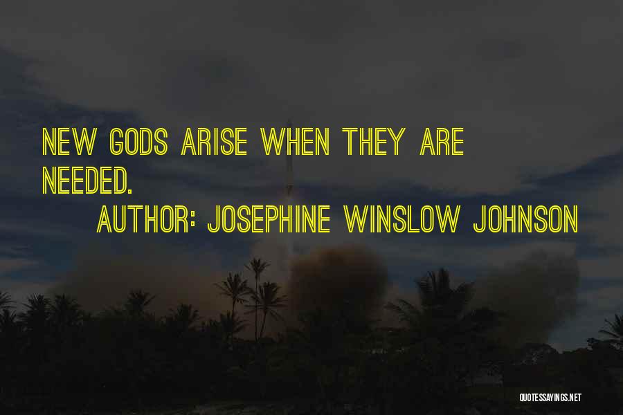 Josephine Winslow Johnson Quotes: New Gods Arise When They Are Needed.