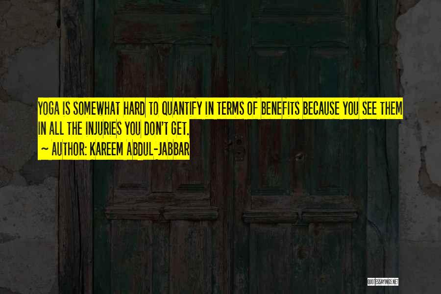 Kareem Abdul-Jabbar Quotes: Yoga Is Somewhat Hard To Quantify In Terms Of Benefits Because You See Them In All The Injuries You Don't