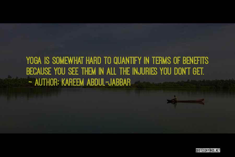 Kareem Abdul-Jabbar Quotes: Yoga Is Somewhat Hard To Quantify In Terms Of Benefits Because You See Them In All The Injuries You Don't