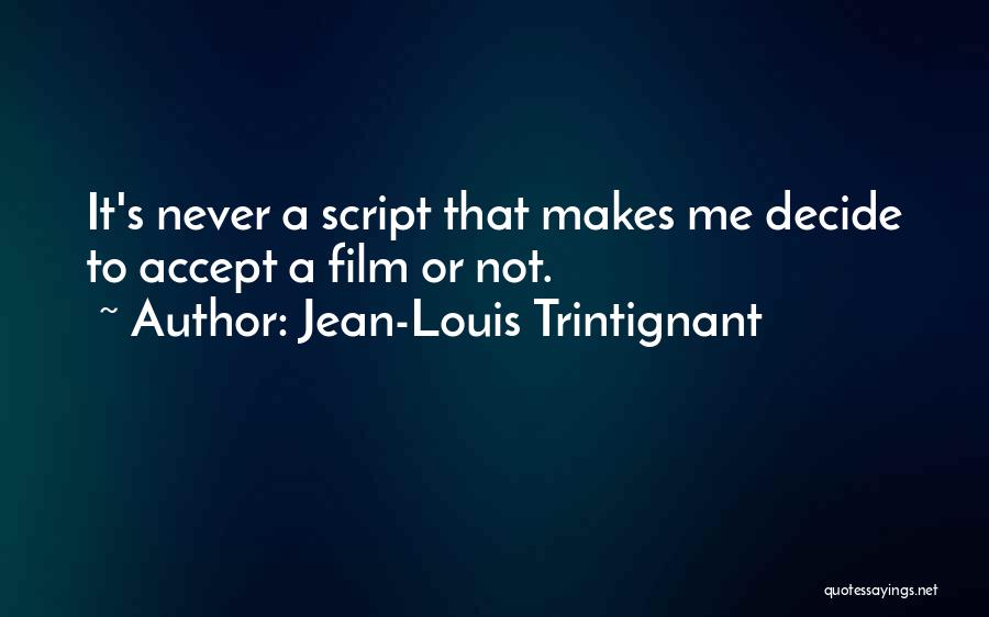 Jean-Louis Trintignant Quotes: It's Never A Script That Makes Me Decide To Accept A Film Or Not.