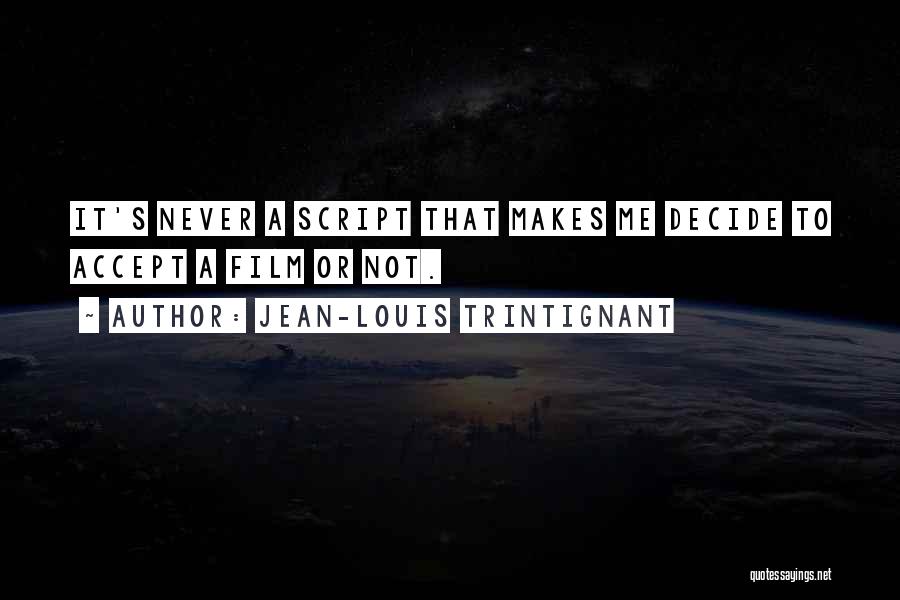 Jean-Louis Trintignant Quotes: It's Never A Script That Makes Me Decide To Accept A Film Or Not.