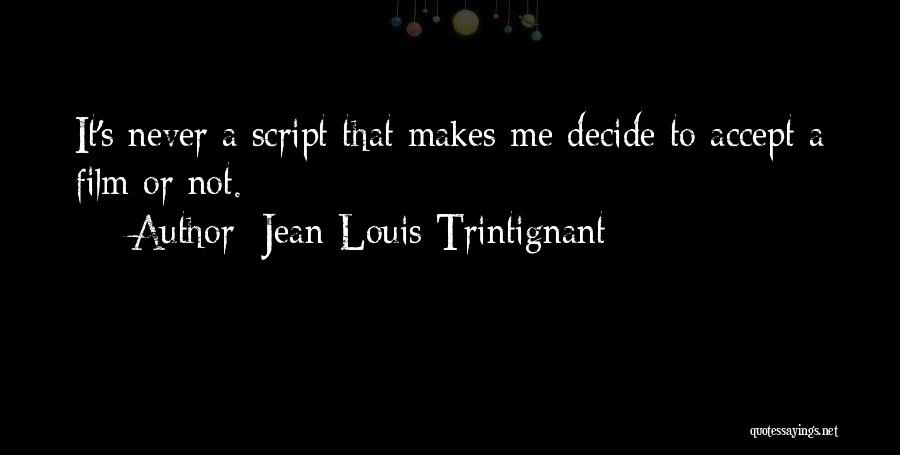 Jean-Louis Trintignant Quotes: It's Never A Script That Makes Me Decide To Accept A Film Or Not.