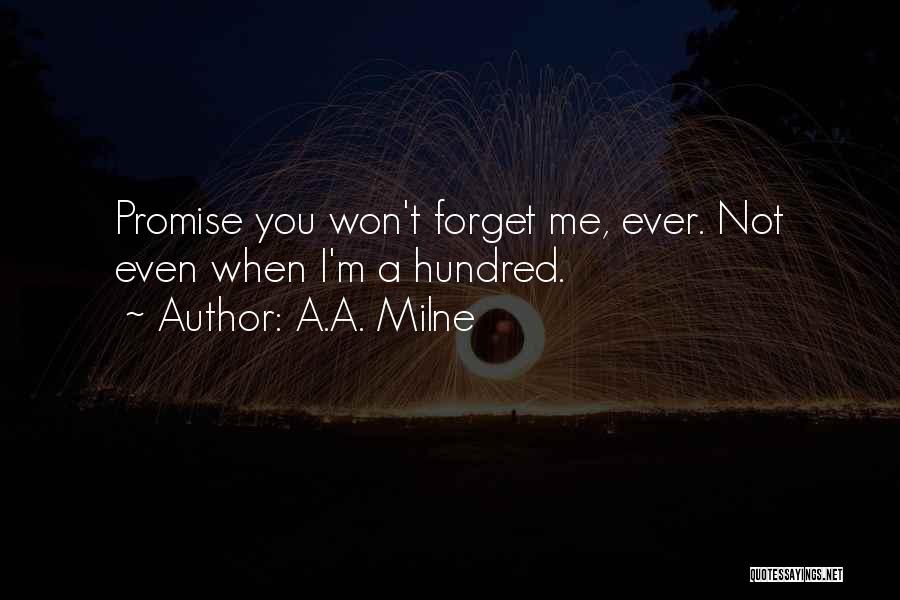 A.A. Milne Quotes: Promise You Won't Forget Me, Ever. Not Even When I'm A Hundred.