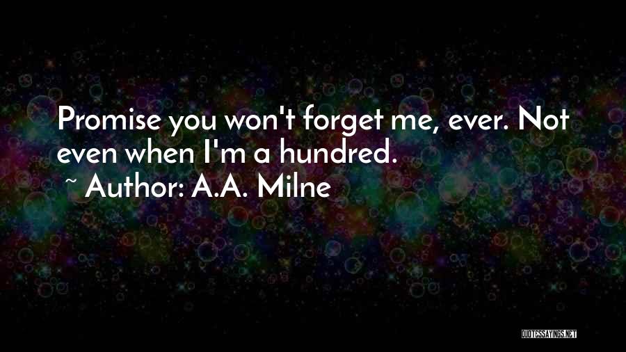 A.A. Milne Quotes: Promise You Won't Forget Me, Ever. Not Even When I'm A Hundred.