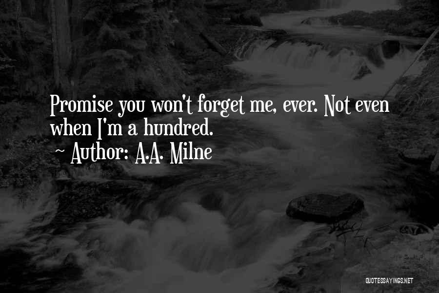 A.A. Milne Quotes: Promise You Won't Forget Me, Ever. Not Even When I'm A Hundred.