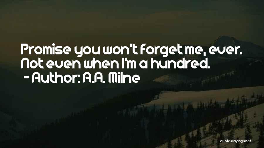 A.A. Milne Quotes: Promise You Won't Forget Me, Ever. Not Even When I'm A Hundred.