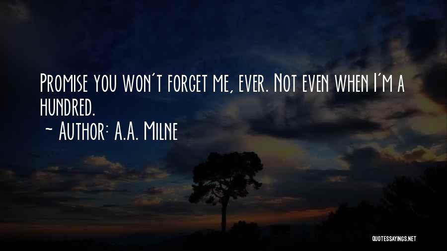 A.A. Milne Quotes: Promise You Won't Forget Me, Ever. Not Even When I'm A Hundred.