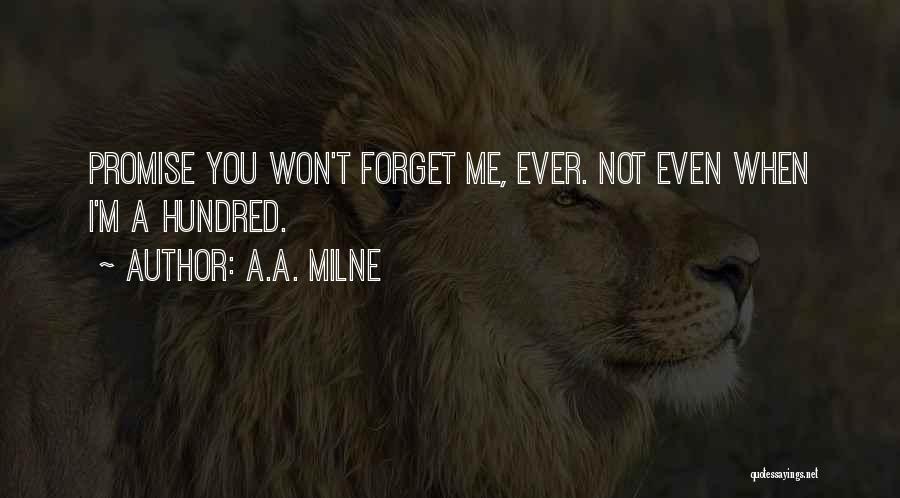 A.A. Milne Quotes: Promise You Won't Forget Me, Ever. Not Even When I'm A Hundred.