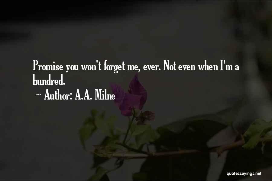 A.A. Milne Quotes: Promise You Won't Forget Me, Ever. Not Even When I'm A Hundred.