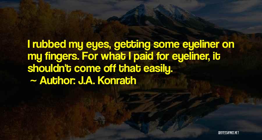 J.A. Konrath Quotes: I Rubbed My Eyes, Getting Some Eyeliner On My Fingers. For What I Paid For Eyeliner, It Shouldn't Come Off