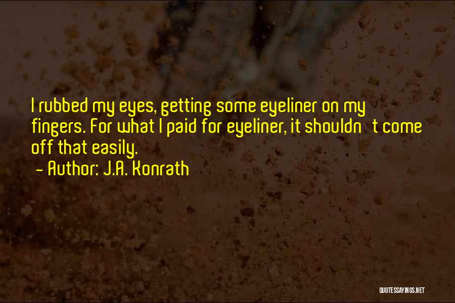 J.A. Konrath Quotes: I Rubbed My Eyes, Getting Some Eyeliner On My Fingers. For What I Paid For Eyeliner, It Shouldn't Come Off