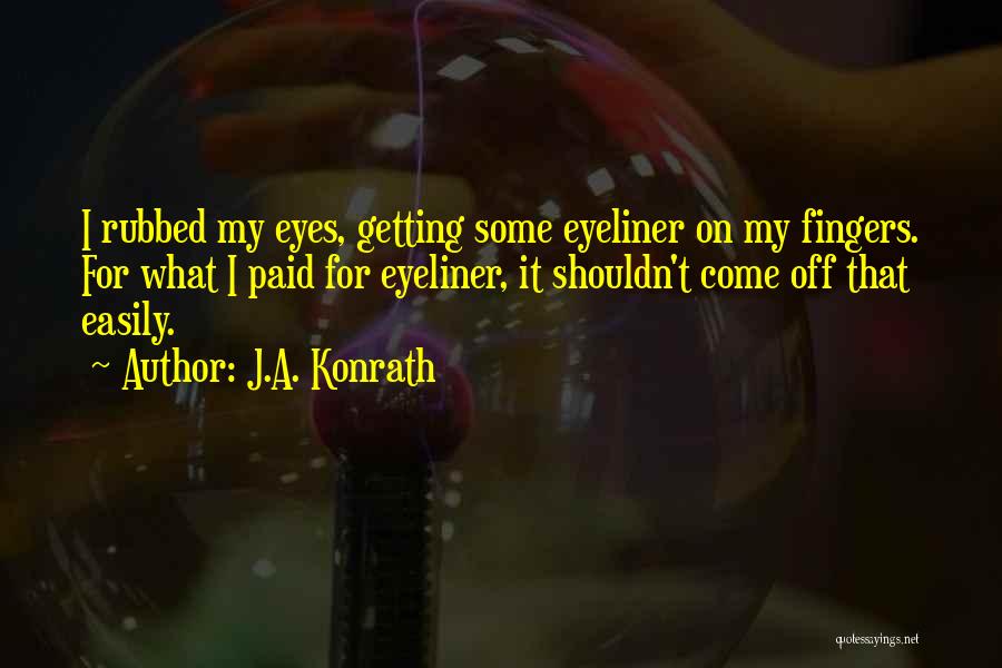 J.A. Konrath Quotes: I Rubbed My Eyes, Getting Some Eyeliner On My Fingers. For What I Paid For Eyeliner, It Shouldn't Come Off
