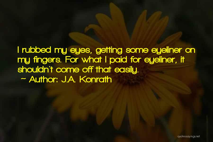 J.A. Konrath Quotes: I Rubbed My Eyes, Getting Some Eyeliner On My Fingers. For What I Paid For Eyeliner, It Shouldn't Come Off