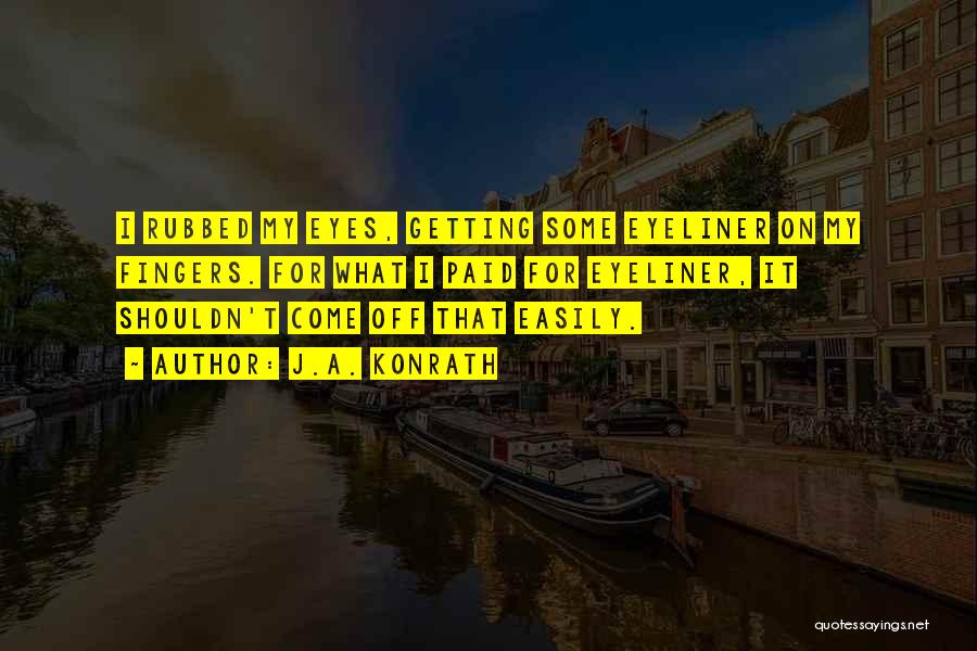 J.A. Konrath Quotes: I Rubbed My Eyes, Getting Some Eyeliner On My Fingers. For What I Paid For Eyeliner, It Shouldn't Come Off