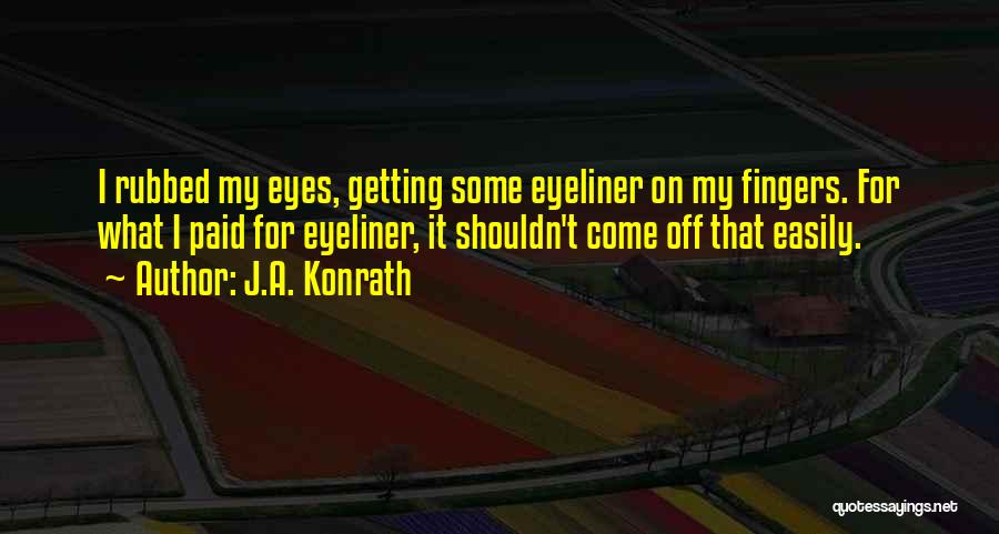 J.A. Konrath Quotes: I Rubbed My Eyes, Getting Some Eyeliner On My Fingers. For What I Paid For Eyeliner, It Shouldn't Come Off