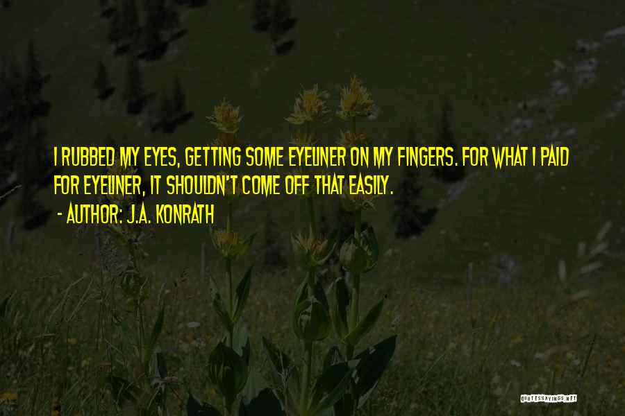 J.A. Konrath Quotes: I Rubbed My Eyes, Getting Some Eyeliner On My Fingers. For What I Paid For Eyeliner, It Shouldn't Come Off