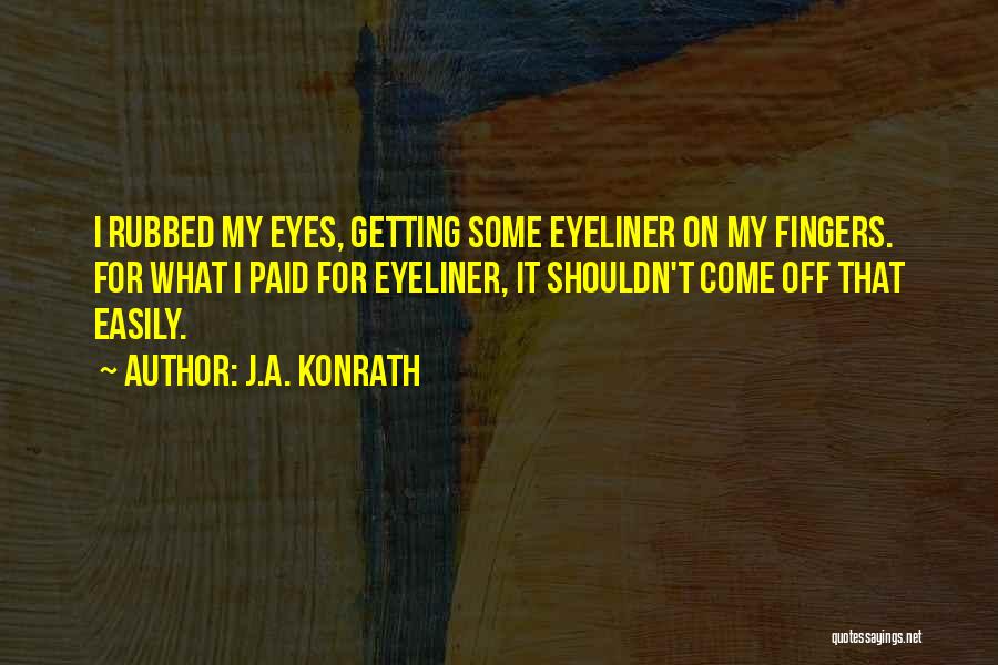 J.A. Konrath Quotes: I Rubbed My Eyes, Getting Some Eyeliner On My Fingers. For What I Paid For Eyeliner, It Shouldn't Come Off