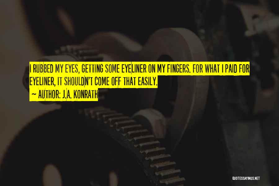 J.A. Konrath Quotes: I Rubbed My Eyes, Getting Some Eyeliner On My Fingers. For What I Paid For Eyeliner, It Shouldn't Come Off