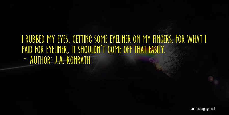 J.A. Konrath Quotes: I Rubbed My Eyes, Getting Some Eyeliner On My Fingers. For What I Paid For Eyeliner, It Shouldn't Come Off