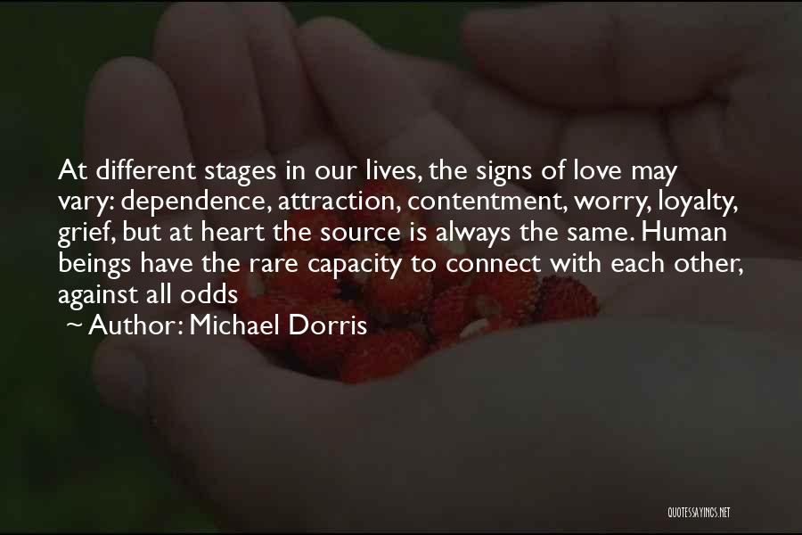 Michael Dorris Quotes: At Different Stages In Our Lives, The Signs Of Love May Vary: Dependence, Attraction, Contentment, Worry, Loyalty, Grief, But At