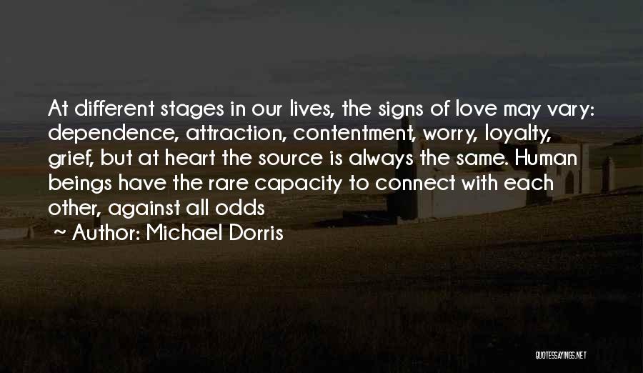 Michael Dorris Quotes: At Different Stages In Our Lives, The Signs Of Love May Vary: Dependence, Attraction, Contentment, Worry, Loyalty, Grief, But At