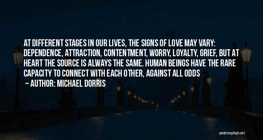 Michael Dorris Quotes: At Different Stages In Our Lives, The Signs Of Love May Vary: Dependence, Attraction, Contentment, Worry, Loyalty, Grief, But At