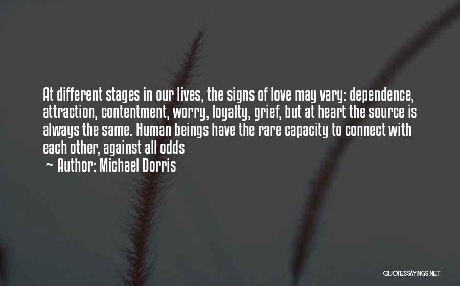 Michael Dorris Quotes: At Different Stages In Our Lives, The Signs Of Love May Vary: Dependence, Attraction, Contentment, Worry, Loyalty, Grief, But At