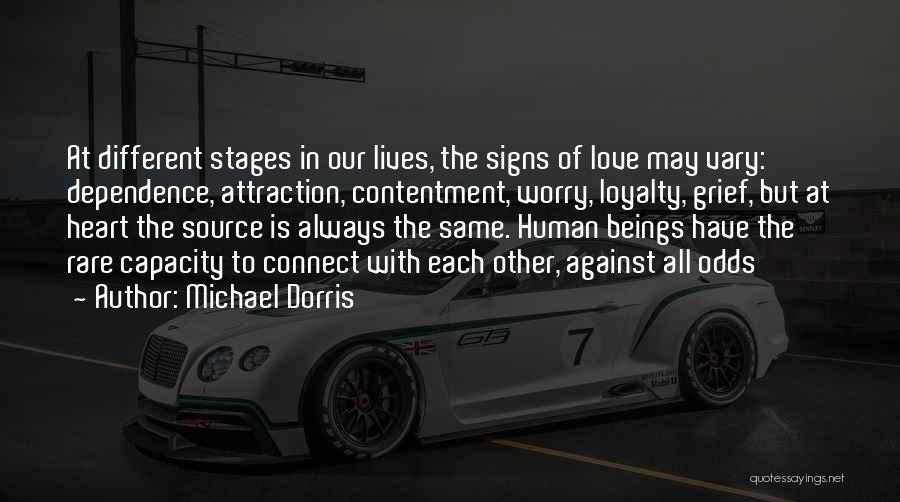 Michael Dorris Quotes: At Different Stages In Our Lives, The Signs Of Love May Vary: Dependence, Attraction, Contentment, Worry, Loyalty, Grief, But At
