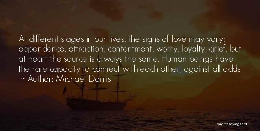Michael Dorris Quotes: At Different Stages In Our Lives, The Signs Of Love May Vary: Dependence, Attraction, Contentment, Worry, Loyalty, Grief, But At