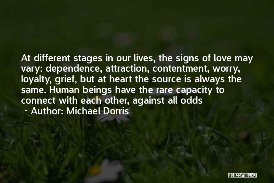 Michael Dorris Quotes: At Different Stages In Our Lives, The Signs Of Love May Vary: Dependence, Attraction, Contentment, Worry, Loyalty, Grief, But At
