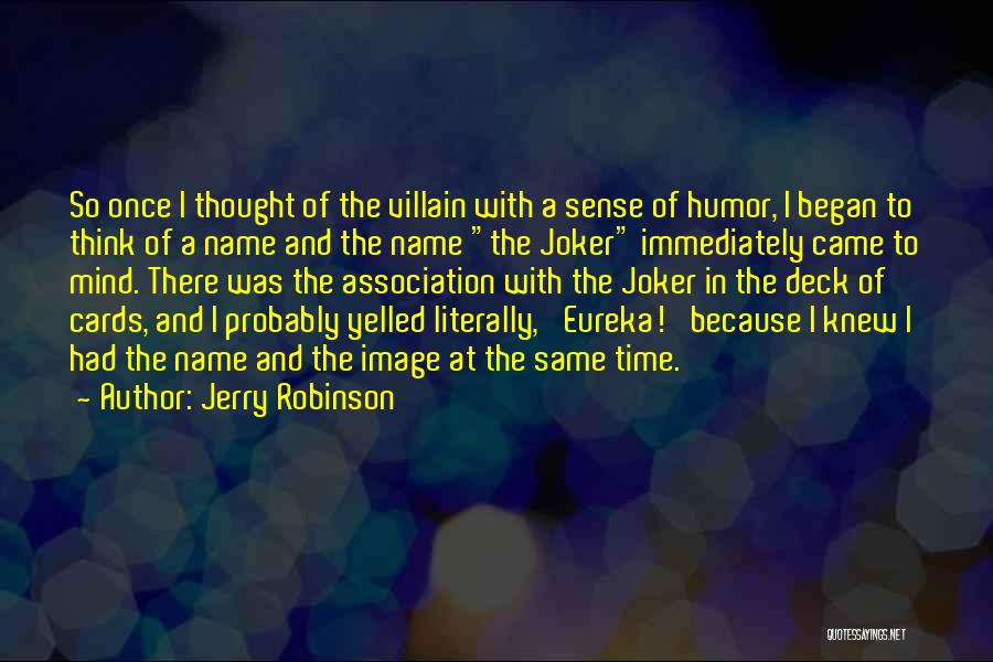 Jerry Robinson Quotes: So Once I Thought Of The Villain With A Sense Of Humor, I Began To Think Of A Name And