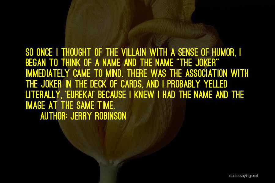 Jerry Robinson Quotes: So Once I Thought Of The Villain With A Sense Of Humor, I Began To Think Of A Name And