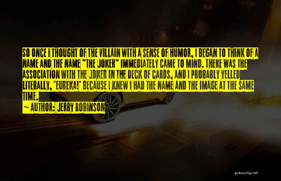 Jerry Robinson Quotes: So Once I Thought Of The Villain With A Sense Of Humor, I Began To Think Of A Name And